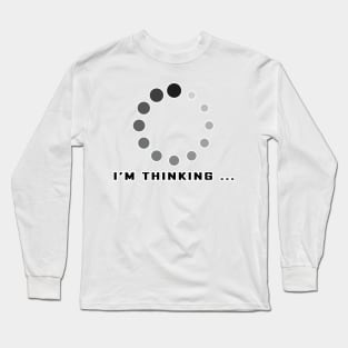 I'm Thinking ... Long Sleeve T-Shirt